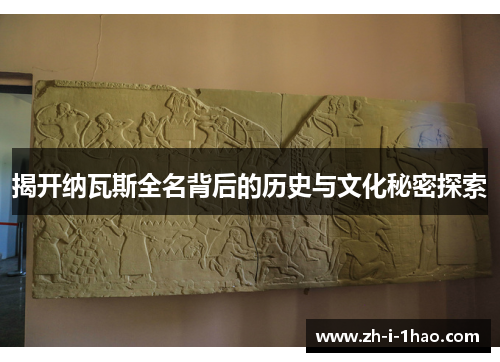 揭开纳瓦斯全名背后的历史与文化秘密探索