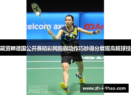 戴资颖德国公开赛精彩网前假动作巧妙得分展现高超球技