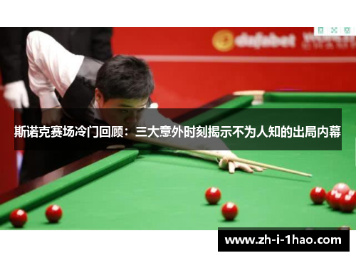 斯诺克赛场冷门回顾：三大意外时刻揭示不为人知的出局内幕