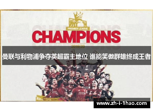 曼联与利物浦争夺英超霸主地位 谁能笑傲群雄终成王者 曼联与利物浦争夺英超霸主地位 谁能笑傲群雄终成王者