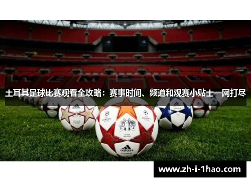 土耳其足球比赛观看全攻略：赛事时间、频道和观赛小贴士一网打尽