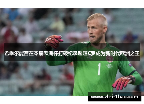 希季尔能否在本届欧洲杯打破纪录超越C罗成为新时代欧洲之王