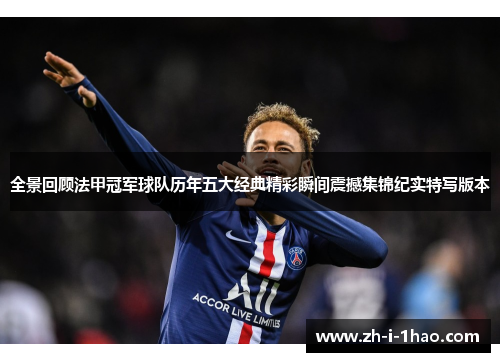 全景回顾法甲冠军球队历年五大经典精彩瞬间震撼集锦纪实特写版本 全景回顾法甲冠军球队历年五大经典精彩瞬间震撼集锦纪实特写版本