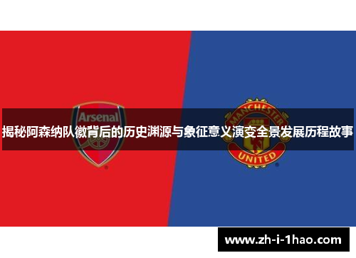 揭秘阿森纳队徽背后的历史渊源与象征意义演变全景发展历程故事 揭秘阿森纳队徽背后的历史渊源与象征意义演变全景发展历程故事