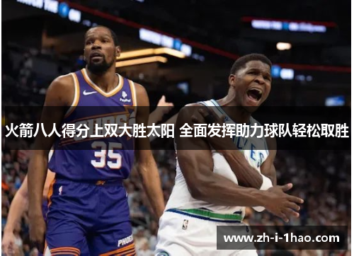 火箭八人得分上双大胜太阳 全面发挥助力球队轻松取胜