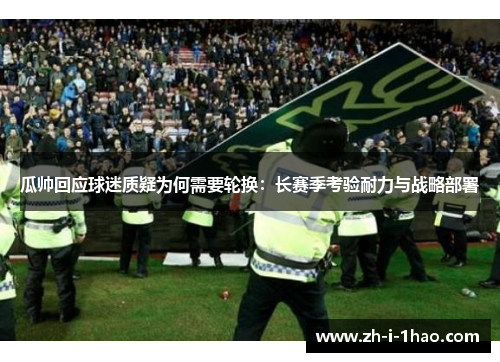 瓜帅回应球迷质疑为何需要轮换：长赛季考验耐力与战略部署