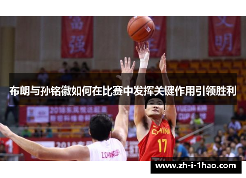 布朗与孙铭徽如何在比赛中发挥关键作用引领胜利