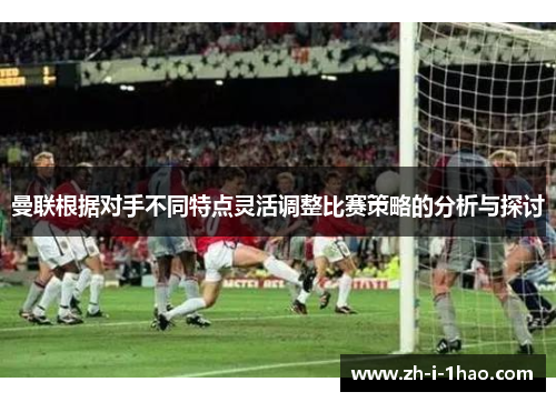 曼联根据对手不同特点灵活调整比赛策略的分析与探讨