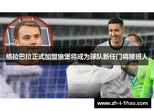 格拉巴拉正式加盟狼堡将成为球队新任门将接班人