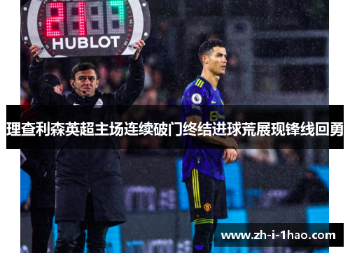 理查利森英超主场连续破门终结进球荒展现锋线回勇