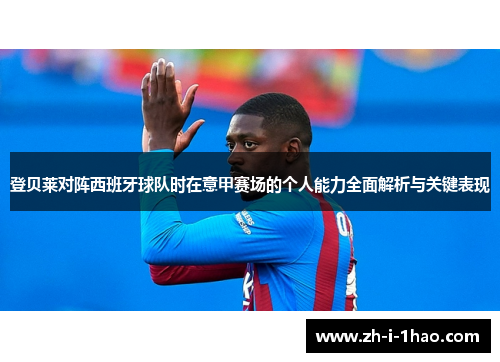 登贝莱对阵西班牙球队时在意甲赛场的个人能力全面解析与关键表现