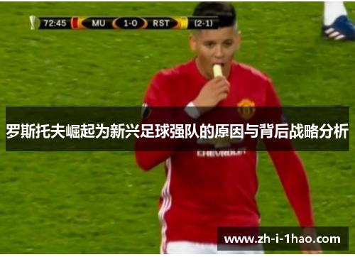 罗斯托夫崛起为新兴足球强队的原因与背后战略分析